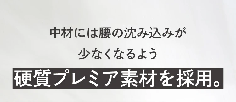 中材には腰の沈み込みがすくなくなるよう硬質プレミアム素材を採用