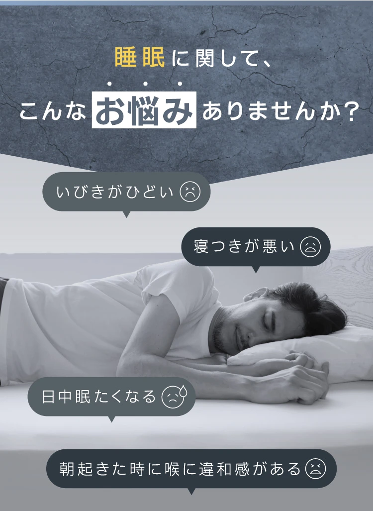 睡眠に関して、いびきがひどい・寝つきが悪い・日中眠たくなる・朝起きた時に喉に違和感があるといったお悩みはありますか?