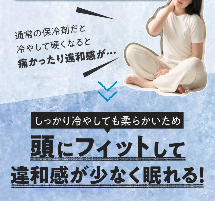 しっかり冷やしても柔らかい為頭にフィットして違和感が少なく眠れる