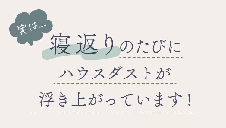 実は…寝返りのたびにハウスダストが浮き上がっています！