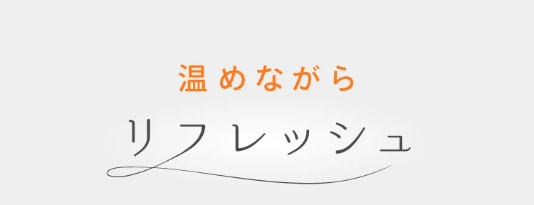 温めながらリフレッシュ