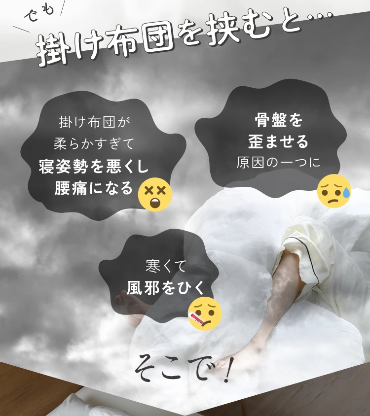 でも掛け布団を挟むと…掛け布団が柔らかすぎて寝姿勢を悪くし腰痛になる、骨盤を歪ませる原因の一つに、寒くて風邪をひく…そこで！