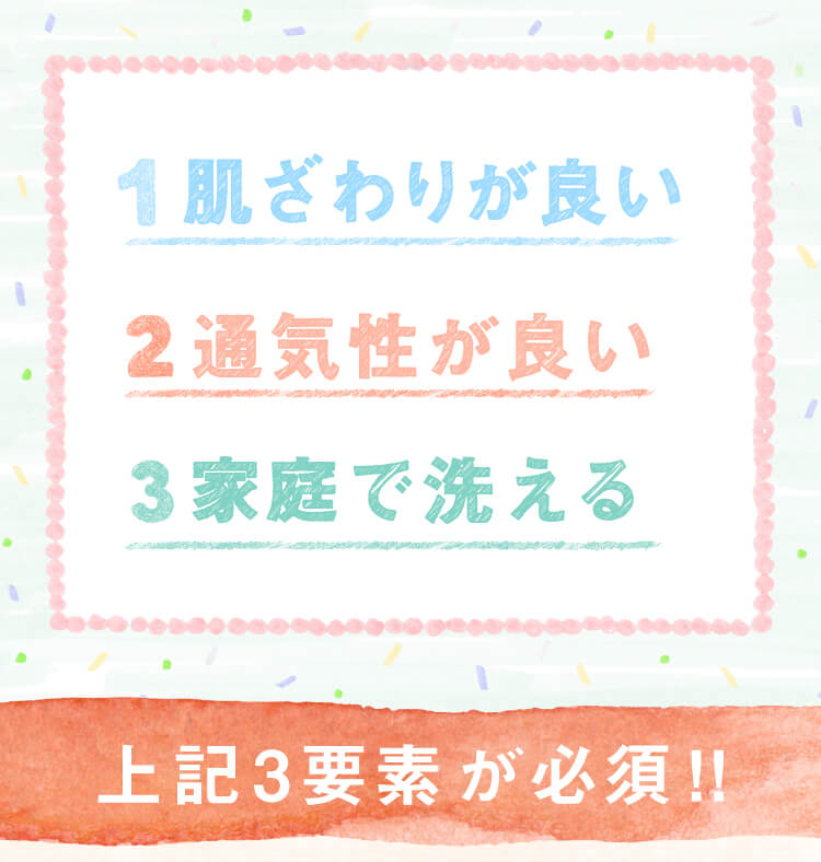 肌触りが良い、通気性が良い、家庭で洗える…この3要素が必須！