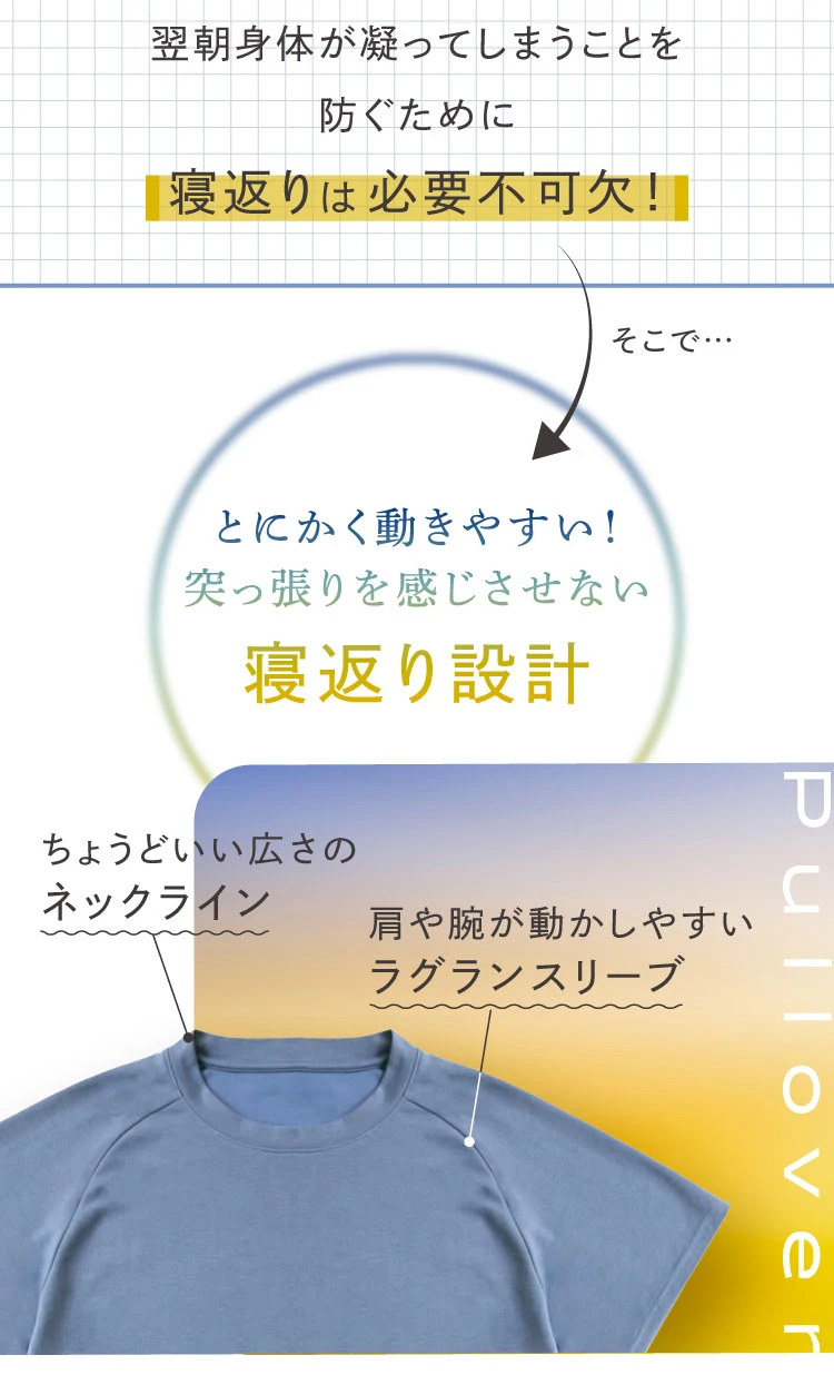 翌朝身体が凝ってしまうことを防ぐために寝返りは必要不可欠！そこで動きやすい、突っ張りを感じさせない寝返り設計 ちょうどいい広さのネックラインと肩や腕が動かしやすいラグランスリーブ