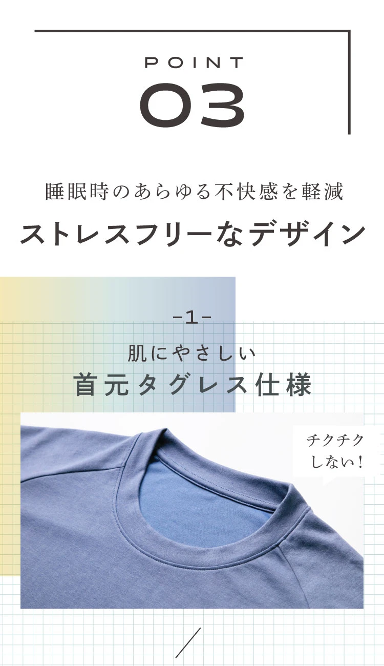 睡眠時のあらゆる不快感を軽減するストレスフリーなデザイン　肌に優しい首元タグレス仕様でチクチクしない