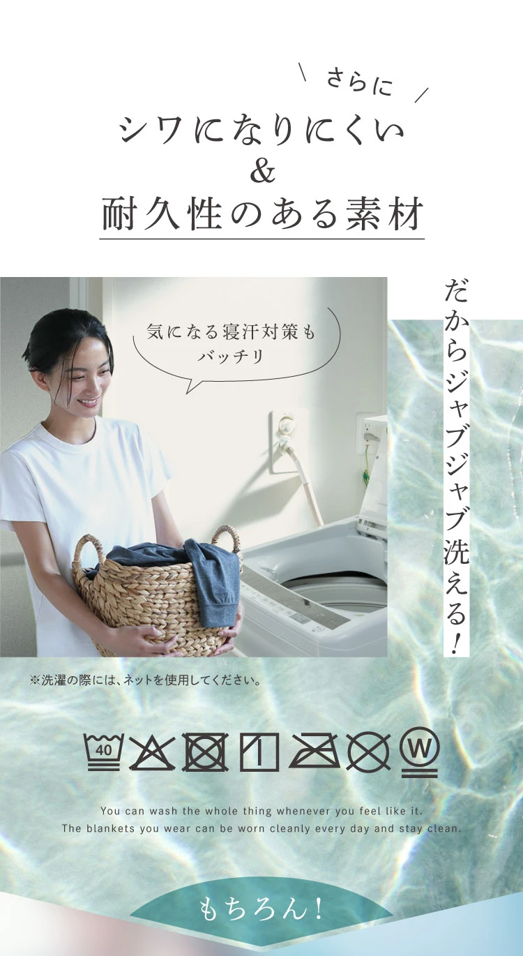 さらに、シワになりにくい＆耐久性のある素材 だからジャブジャブ洗える