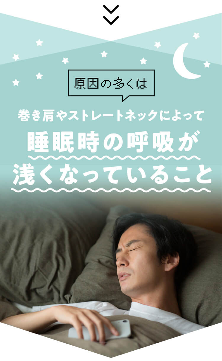 原因の多くは巻き肩やストレートネックによって睡眠時の呼吸が浅くなっていること