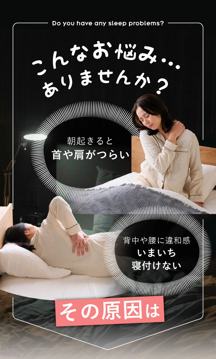 こんなお悩みありませんか？　朝起きると首や肩がつらい　背中や腰に違和感いまいち寝付けない　その原因は